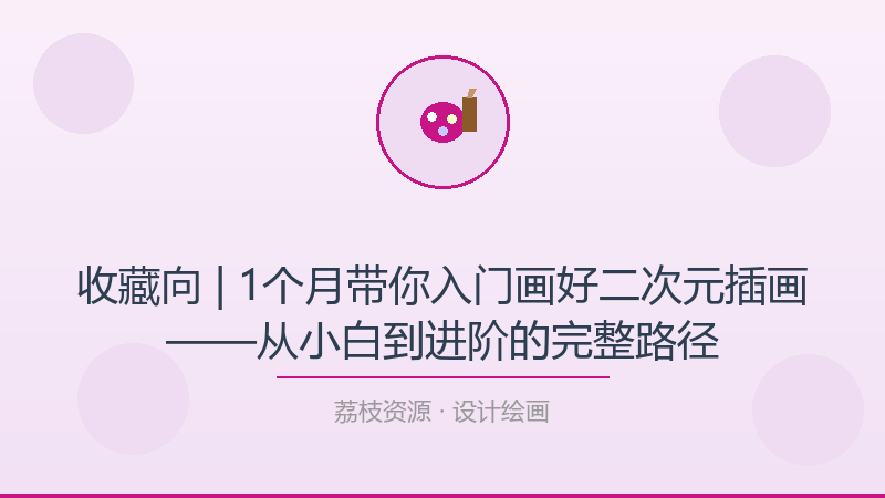 收藏向 | 1个月带你入门画好二次元插画——从小白到进阶的完整路径-荔枝资源 - 精品软件下载站