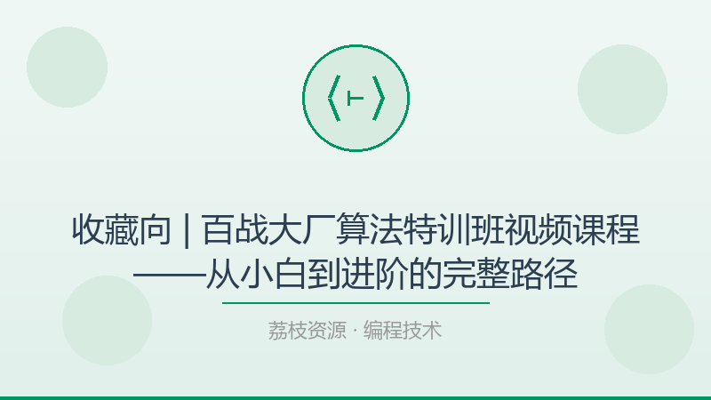 收藏向 | 百战大厂算法特训班视频课程——从小白到进阶的完整路径-荔枝资源 - 精品软件下载站