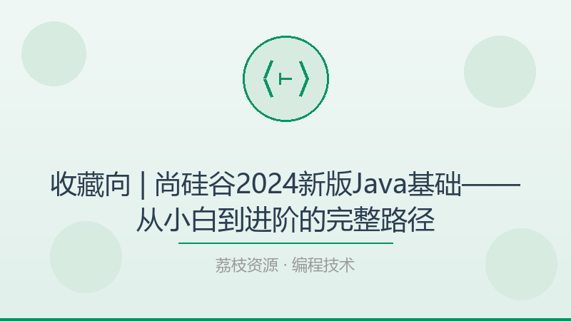 收藏向 | 尚硅谷2024新版Java基础——从小白到进阶的完整路径-荔枝资源 - 精品软件下载站