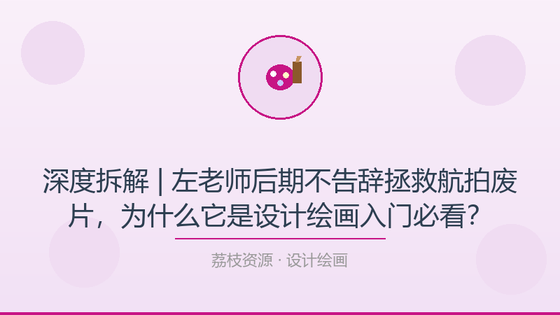 深度拆解 | 左老师后期不告辞拯救航拍废片，为什么它是设计绘画入门必看？-荔枝资源 - 精品软件下载站