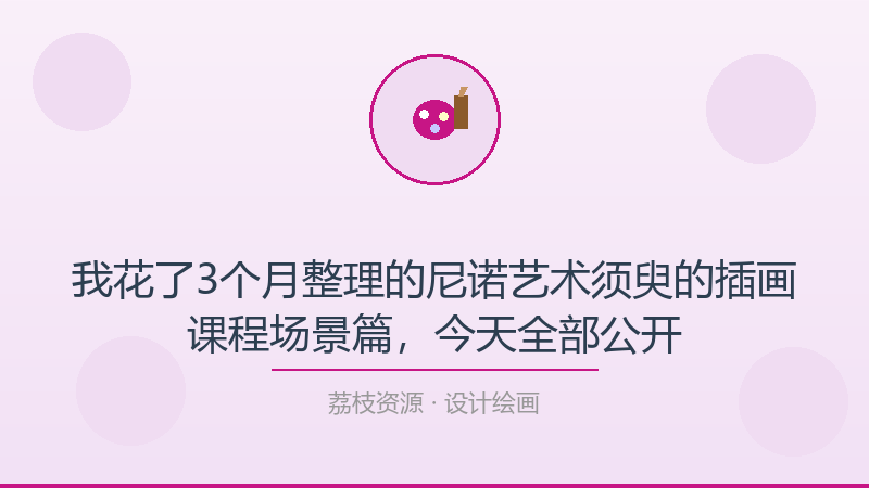 我花了3个月整理的尼诺艺术须臾的插画课程场景篇，今天全部公开-荔枝资源 - 精品软件下载站