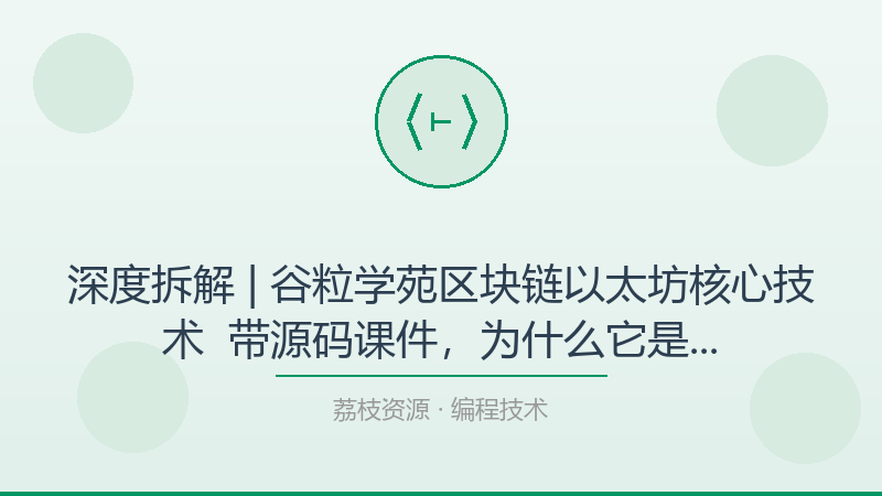 深度拆解 | 谷粒学苑区块链以太坊核心技术 – 带源码课件，为什么它是编程技术入门必看？-荔枝资源 - 精品软件下载站