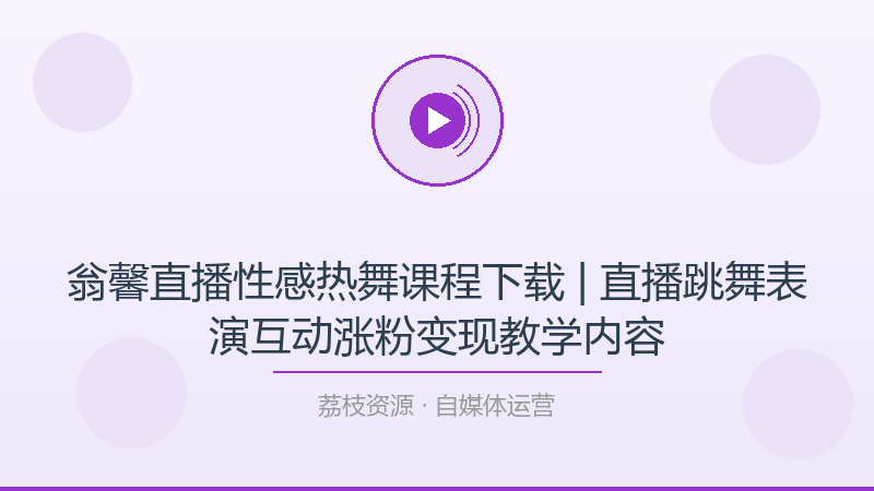 翁馨直播性感热舞课程下载 | 直播跳舞表演互动涨粉变现教学内容-荔枝资源 - 精品软件下载站