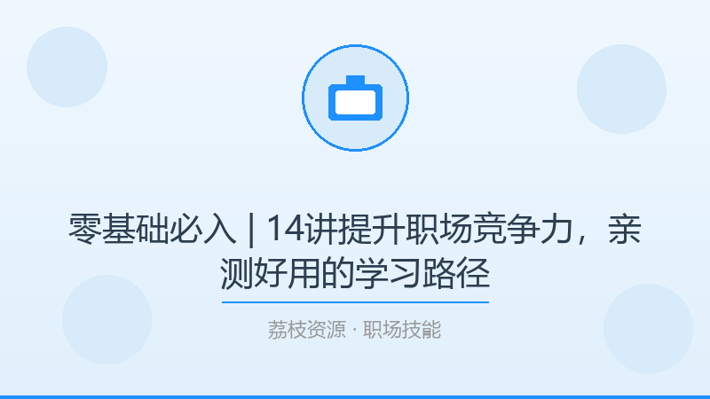 零基础必入 | 14讲提升职场竞争力，亲测好用的学习路径-荔枝资源 - 精品软件下载站