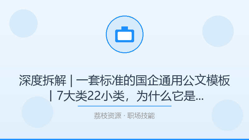 深度拆解 | 一套标准的国企通用公文模板丨7大类22小类，为什么它是职场技能入门必看？-荔枝资源 - 精品软件下载站
