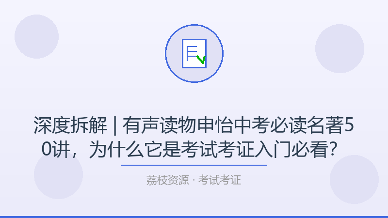 深度拆解 | 有声读物申怡中考必读名著50讲，为什么它是考试考证入门必看？-荔枝资源 - 精品软件下载站