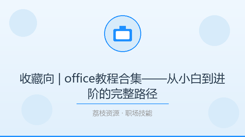 收藏向 | office教程合集——从小白到进阶的完整路径-荔枝资源 - 精品软件下载站