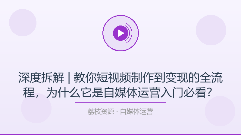 深度拆解 | 教你短视频制作到变现的全流程，为什么它是自媒体运营入门必看？-荔枝资源 - 精品软件下载站
