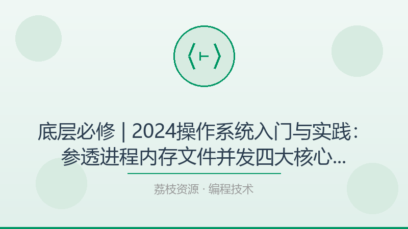 底层必修 | 2024操作系统入门与实践：参透进程内存文件并发四大核心子系统技术本质-荔枝资源 - 精品软件下载站
