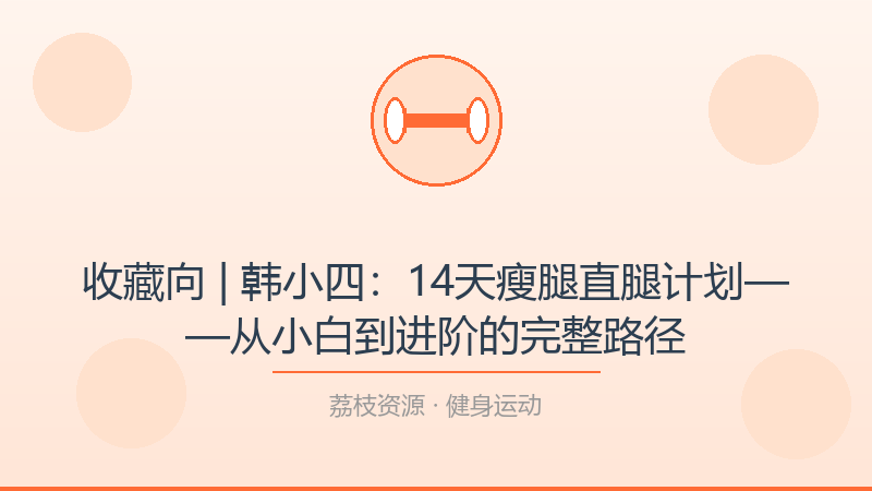 收藏向 | 韩小四：14天瘦腿直腿计划——从小白到进阶的完整路径-荔枝资源 - 精品软件下载站