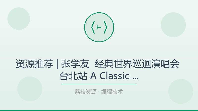 资源推荐 | 张学友 – 经典世界巡迴演唱会 台北站 A Classic Tour Taipe，这是我今年最想安利的宝藏-荔枝资源 - 精品软件下载站