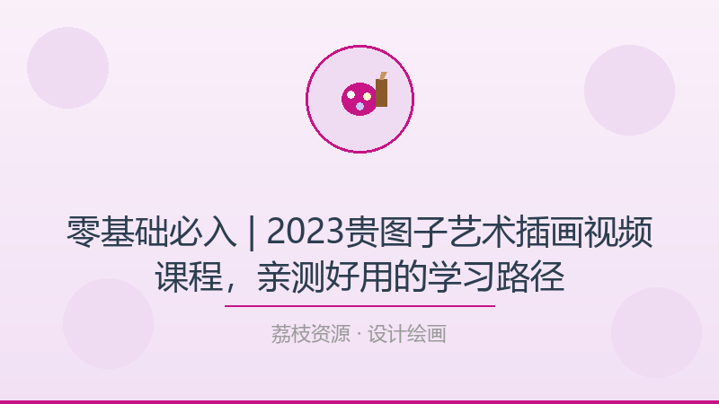零基础必入 | 2023贵图子艺术插画视频课程，亲测好用的学习路径-荔枝资源 - 精品软件下载站