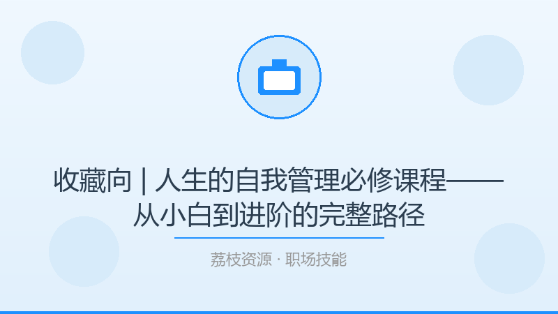 收藏向 | 人生的自我管理必修课程——从小白到进阶的完整路径-荔枝资源 - 精品软件下载站