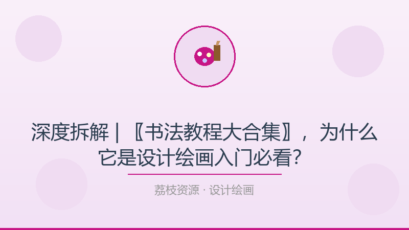 深度拆解 | 〖书法教程大合集〗，为什么它是设计绘画入门必看？-荔枝资源 - 精品软件下载站