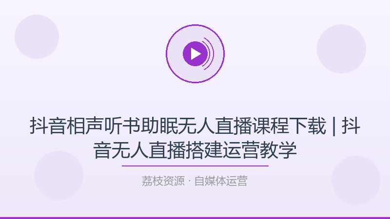 抖音相声听书助眠无人直播课程下载 | 抖音无人直播搭建运营教学-荔枝资源 - 精品软件下载站
