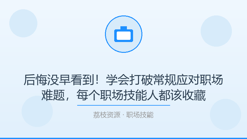 后悔没早看到！学会打破常规应对职场难题，每个职场技能人都该收藏-荔枝资源 - 精品软件下载站