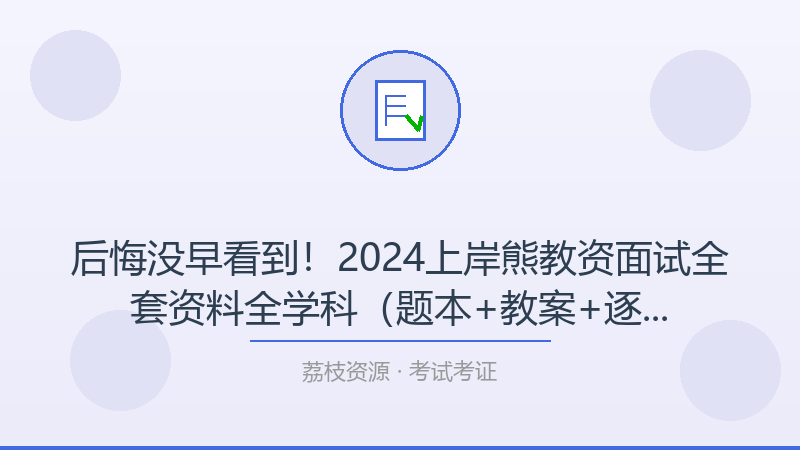 后悔没早看到！2024上岸熊教资面试全套资料全学科（题本+教案+逐字稿+答辩），每个考试考证人都该收藏-荔枝资源 - 精品软件下载站