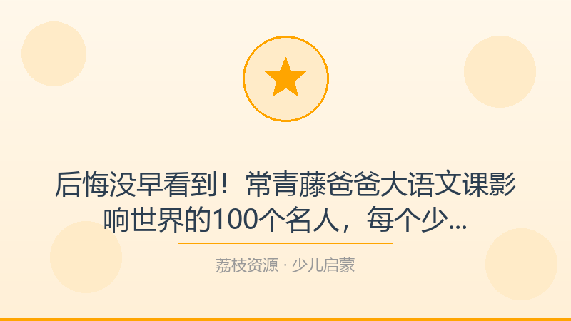 后悔没早看到！常青藤爸爸大语文课影响世界的100个名人，每个少儿启蒙人都该收藏-荔枝资源 - 精品软件下载站