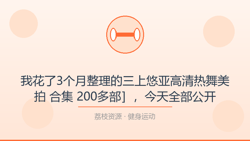 我花了3个月整理的三上悠亚高清热舞美拍 合集 200多部］，今天全部公开-荔枝资源 - 精品软件下载站