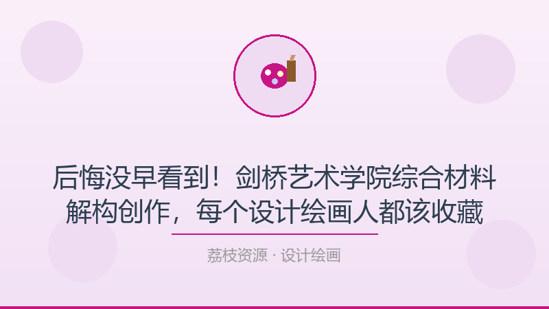 后悔没早看到！剑桥艺术学院综合材料解构创作，每个设计绘画人都该收藏-荔枝资源 - 精品软件下载站