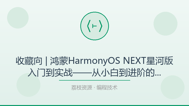 收藏向 | 鸿蒙HarmonyOS NEXT星河版入门到实战——从小白到进阶的完整路径-荔枝资源 - 精品软件下载站