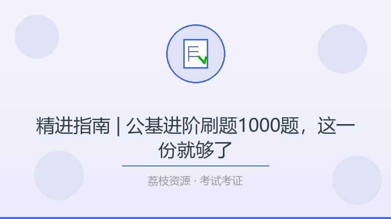 精进指南 | 公基进阶刷题1000题，这一份就够了-荔枝资源 - 精品软件下载站