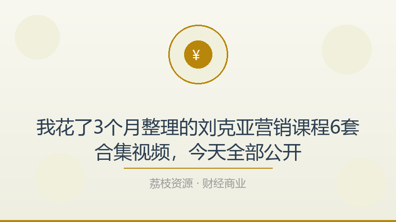 我花了3个月整理的刘克亚营销课程6套合集视频，今天全部公开-荔枝资源 - 精品软件下载站