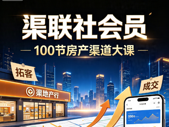 渠联社会员 100 节房产渠道大课完整版-荔枝资源 - 精品软件下载站