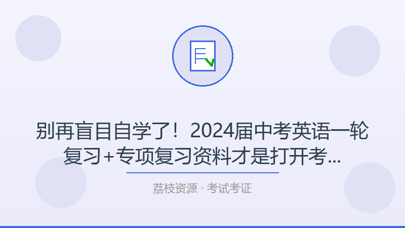 别再盲目自学了！2024届中考英语一轮复习+专项复习资料才是打开考试考证的正确方式-荔枝资源 - 精品软件下载站