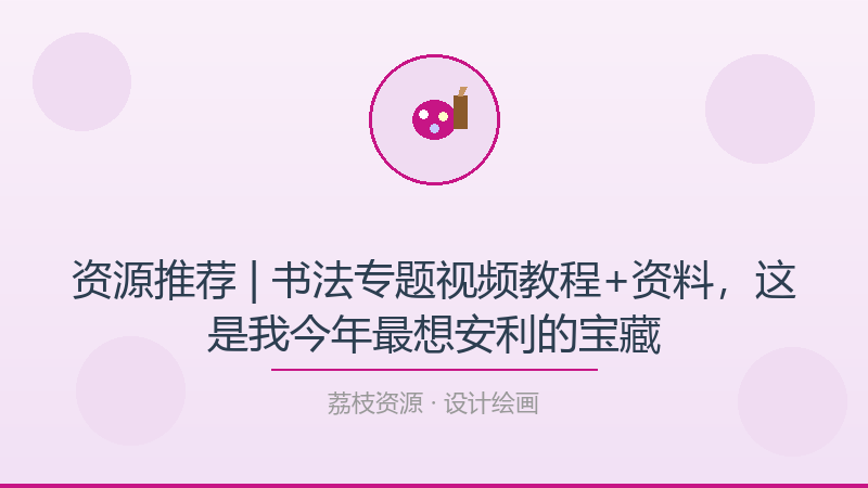 资源推荐 | 书法专题视频教程+资料，这是我今年最想安利的宝藏-荔枝资源 - 精品软件下载站