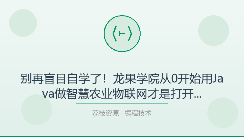 别再盲目自学了！龙果学院从0开始用Java做智慧农业物联网才是打开编程技术的正确方式-荔枝资源 - 精品软件下载站