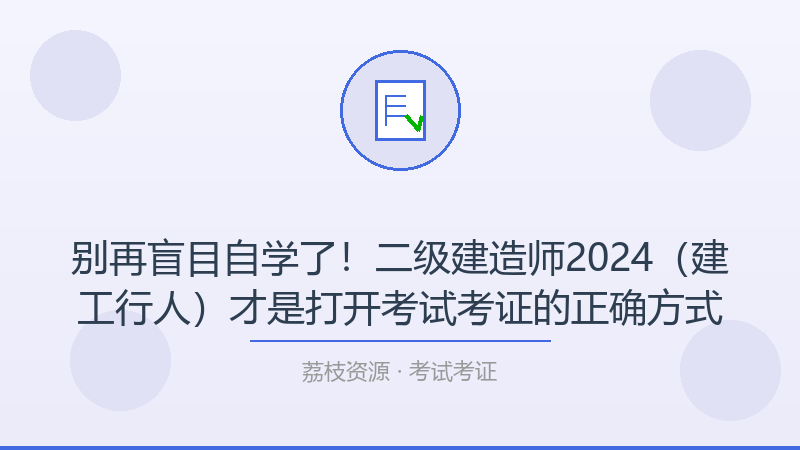 别再盲目自学了！二级建造师2024（建工行人）才是打开考试考证的正确方式-荔枝资源 - 精品软件下载站