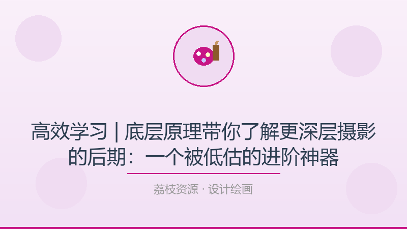 高效学习 | 底层原理带你了解更深层摄影的后期：一个被低估的进阶神器-荔枝资源 - 精品软件下载站