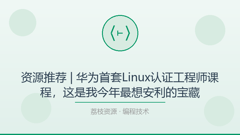 资源推荐 | 华为首套Linux认证工程师课程，这是我今年最想安利的宝藏-荔枝资源 - 精品软件下载站