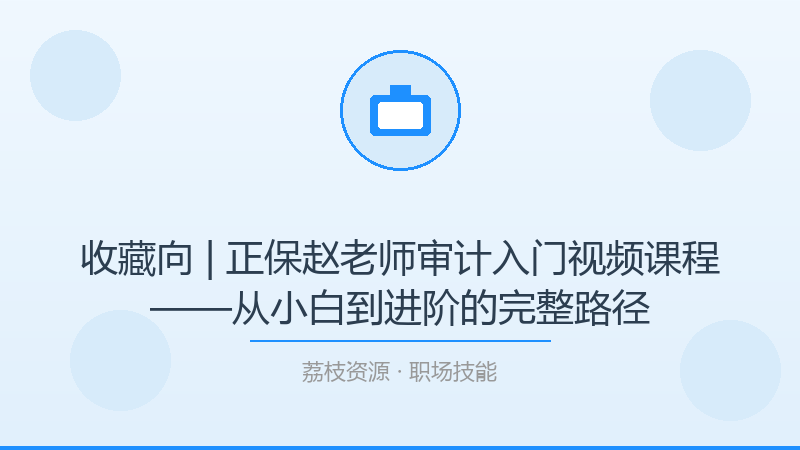 收藏向 | 正保赵老师审计入门视频课程——从小白到进阶的完整路径-荔枝资源 - 精品软件下载站