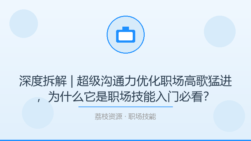 深度拆解 | 超级沟通力优化职场高歌猛进，为什么它是职场技能入门必看？-荔枝资源 - 精品软件下载站