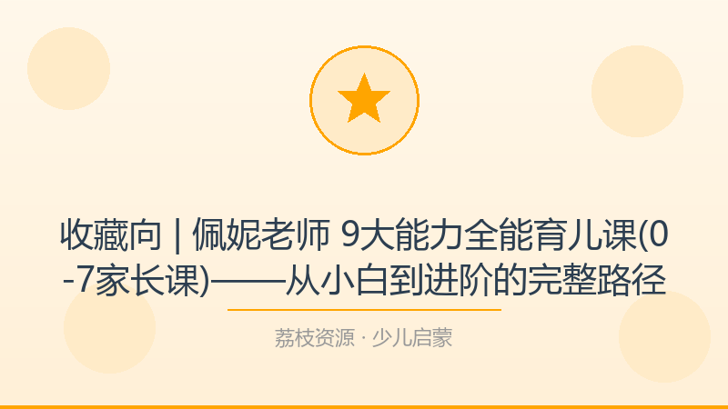 收藏向 | 佩妮老师 9大能力全能育儿课(0-7家长课)——从小白到进阶的完整路径-荔枝资源 - 精品软件下载站