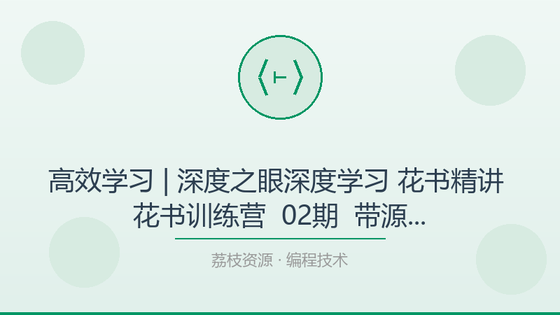 高效学习 | 深度之眼深度学习 花书精讲 花书训练营 – 02期 – 带源码课件：一个被低估的进阶神器-荔枝资源 - 精品软件下载站