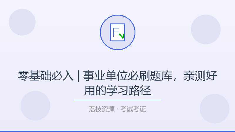 零基础必入 | 事业单位必刷题库，亲测好用的学习路径-荔枝资源 - 精品软件下载站