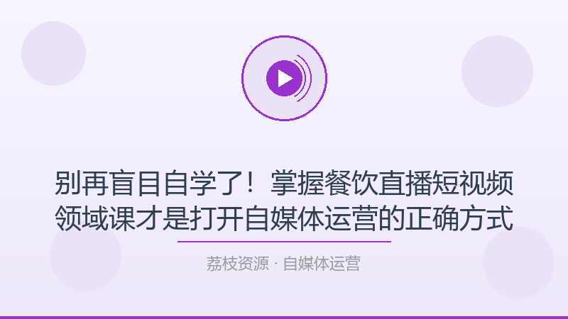 别再盲目自学了！掌握餐饮直播短视频领域课才是打开自媒体运营的正确方式-荔枝资源 - 精品软件下载站