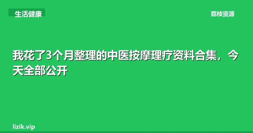 我花了3个月整理的中医按摩理疗资料合集，今天全部公开-荔枝资源