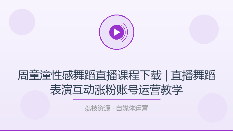 周童潼性感舞蹈直播课程下载 | 直播舞蹈表演互动涨粉账号运营教学-荔枝资源 - 精品软件下载站