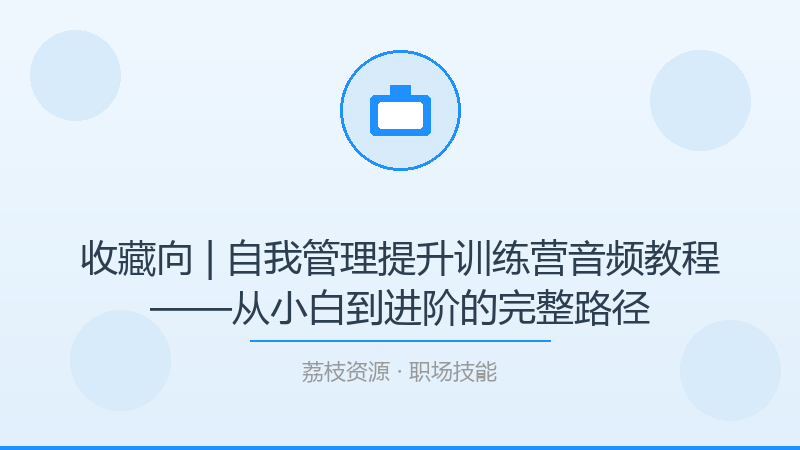 收藏向 | 自我管理提升训练营音频教程——从小白到进阶的完整路径-荔枝资源 - 精品软件下载站