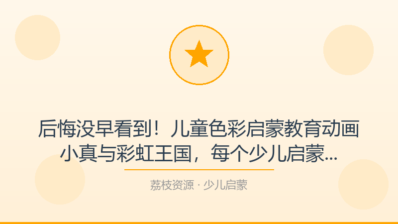 后悔没早看到！儿童色彩启蒙教育动画小真与彩虹王国，每个少儿启蒙人都该收藏-荔枝资源 - 精品软件下载站