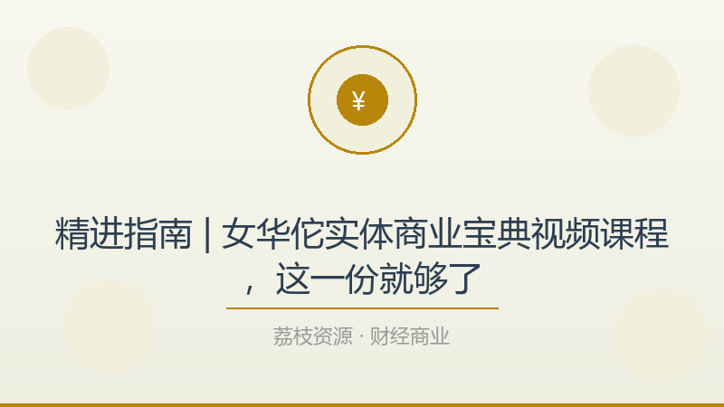 精进指南 | 女华佗实体商业宝典视频课程，这一份就够了-荔枝资源 - 精品软件下载站