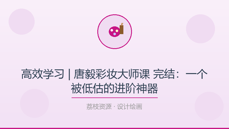 高效学习 | 唐毅彩妆大师课 完结：一个被低估的进阶神器-荔枝资源 - 精品软件下载站